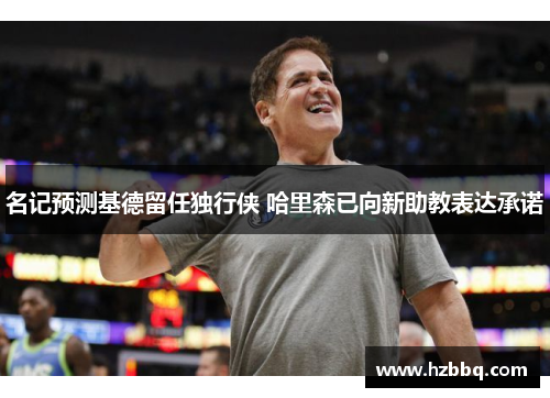 名记预测基德留任独行侠 哈里森已向新助教表达承诺